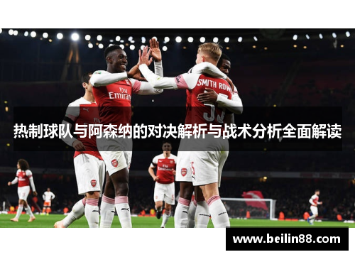 热制球队与阿森纳的对决解析与战术分析全面解读